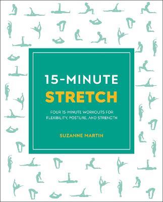 15-Minute Stretch: Four 15-Minute Workouts for Flexibility, Posture, and Strength - Suzanne Martin
