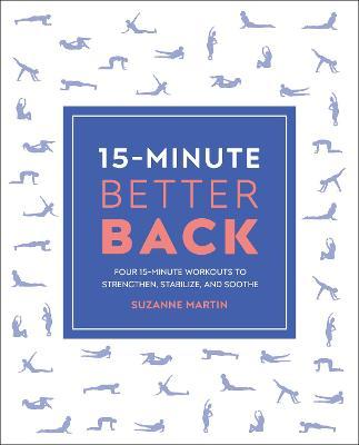 15-Minute Better Back: Four 15-Minute Workouts to Strengthen, Stabilize, and Soothe - Suzanne Martin