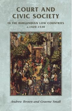 Court and Civic Society in the Burgundian Low Countries C.1420-1530 - Rosemary Horrox
