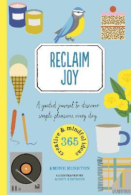 Reclaim Joy: A Guided Journal to Discover Simple Pleasures Every Day - Emine Rushton