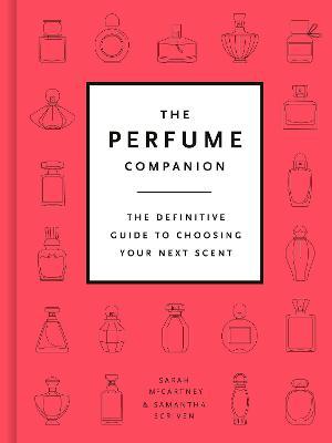 The Perfume Companion: The Definitive Guide to Choosing Your Next Scent - Sarah Mccartney