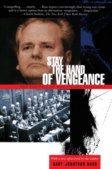 Stay the Hand of Vengeance: The Politics of War Crimes Tribunals - Gary Jonathan Bass