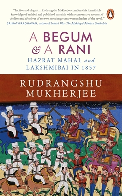 Begum and a Rani: Hazrat Mahal and Lakshmibai in 1857 - Rudrangshu Mukherjee