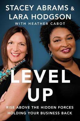 Level Up: Rise Above the Hidden Forces Holding Your Business Back - Stacey Abrams