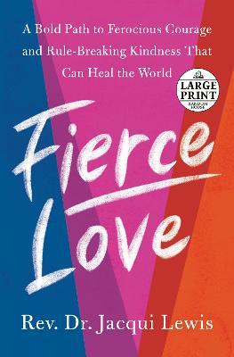 Fierce Love: A Bold Path to Ferocious Courage and Rule-Breaking Kindness That Can Heal the World - Jacqui Lewis