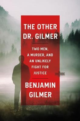 The Other Dr. Gilmer: Two Men, a Murder, and an Unlikely Fight for Justice - Benjamin Gilmer