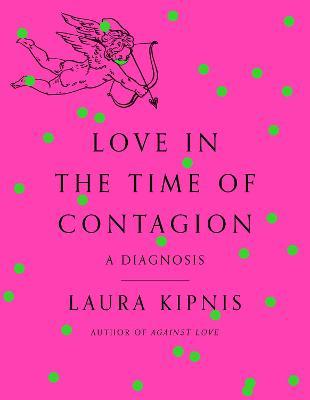 Love in the Time of Contagion: A Diagnosis - Laura Kipnis
