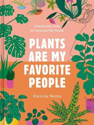 Plants Are My Favorite People: A Relationship Guide for Plants and Their Parents - Alessia Resta