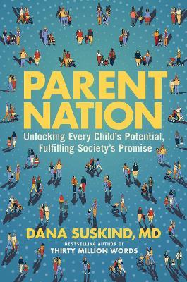 Parent Nation: Unlocking Every Child's Potential, Fulfilling Society's Promise - Dana Suskind