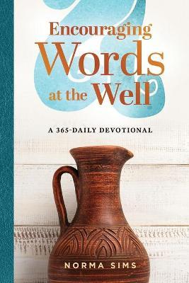 Encouraging Words at the Well: A 365-Daily Devotional - Norma Sims