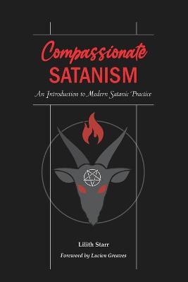 Compassionate Satanism: An Introduction to Modern Satanic Practice - Lucien Greaves