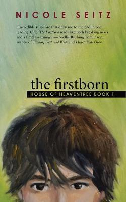 The Firstborn: House of Heaventree Book 1 - Nicole Seitz