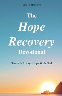 Coperta cărții 'The Hope Recovery Devotional: There is Always Hope with God - Greg Schmalhofer'