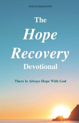 The Hope Recovery Devotional: There is Always Hope with God - Greg Schmalhofer