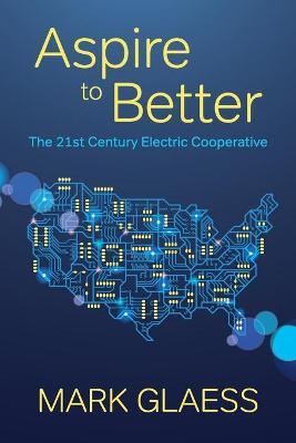 Aspire to Better: The 21st Century Electric Cooperative - Mark Glaess