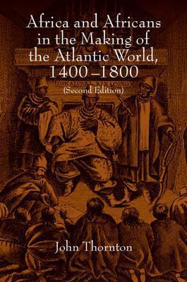 Africa and Africans in the Making of the Atlantic World, 1400-1800 - John Thornton