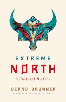Extreme North: A Cultural History - Bernd Brunner