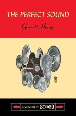 The Perfect Sound: A Memoir in Stereo - Garrett Hongo