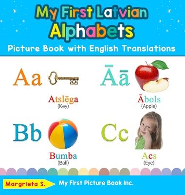 My First Latvian Alphabets Picture Book with English Translations: Bilingual Early Learning & Easy Teaching Latvian Books for Kids - Margrieta S