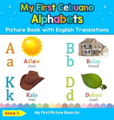 My First Cebuano Alphabets Picture Book with English Translations: Bilingual Early Learning & Easy Teaching Cebuano Books for Kids - Anina S