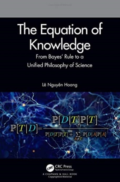 The Equation of Knowledge: From Bayes' Rule to a Unified Philosophy of Science - L� Nguy�n Hoang