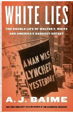 Poza produsului White Lies: The Double Life of Walter F. White and America's Darkest Secret - A. J. Baime