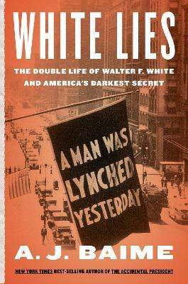 White Lies: The Double Life of Walter F. White and America's Darkest Secret - A. J. Baime