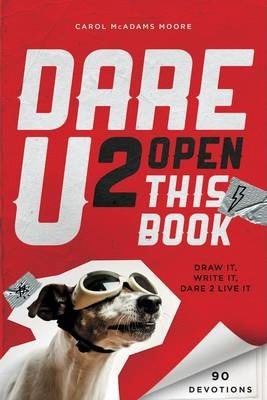 Dare U 2 Open This Book: Draw It, Write It, Dare 2 Live It - Carol Mcadams Moore