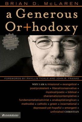 A Generous Orthodoxy: Why I Am a Missional, Evangelical, Post/Protestant, Liberal/Conservative, Biblical, Charismatic/Contemplative, Fundame - Brian D. Mclaren