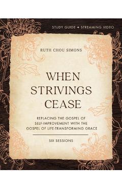 Poza produsului When Strivings Cease Study Guide Plus Streaming Video: Replacing the Gospel of Self-Improvement with the Gospel of Life-Transforming Grace - Ruth Chou Simons