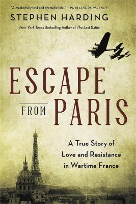 Escape from Paris: A True Story of Love and Resistance in Wartime France - Stephen Harding