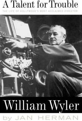 A Talent for Trouble: The Life of Hollywood's Most Acclaimed Director, William Wyler - Jan Herman