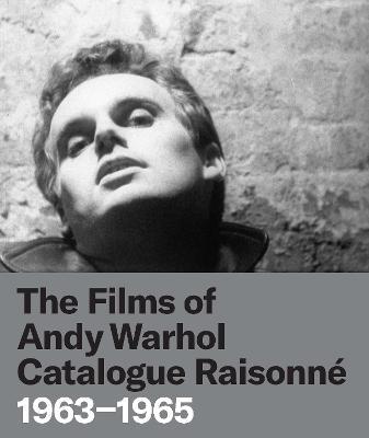 The Films of Andy Warhol Catalogue Raisonne: 1963-1965 - John Hanhardt