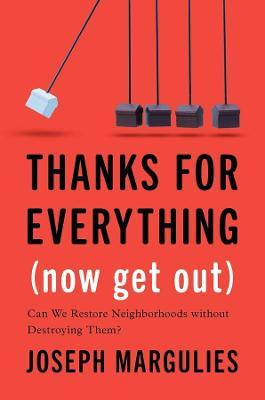 Thanks for Everything (Now Get Out): Can We Restore Neighborhoods Without Destroying Them? - Joseph Margulies
