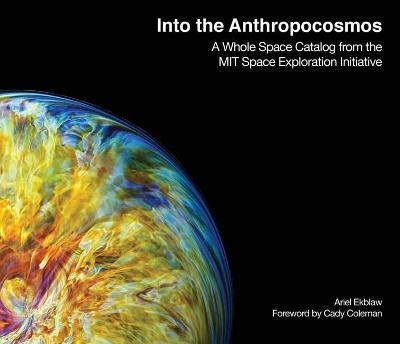 Into the Anthropocosmos: A Whole Space Catalog from the Mit Space Exploration Initiative - Ariel Ekblaw