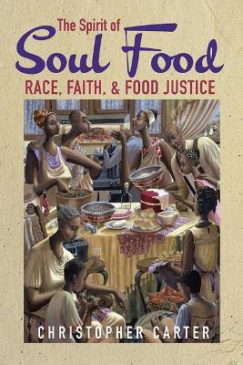 The Spirit of Soul Food: Race, Faith, and Food Justice - Christopher Carter