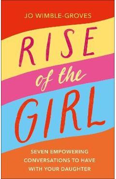 Coperta cărții 'Rise of the Girl: Seven Empowering Conversations to Have with Your Daughter - Jo Wimble-groves'