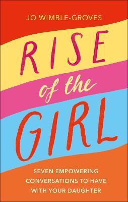 Rise of the Girl: Seven Empowering Conversations to Have with Your Daughter - Jo Wimble-groves