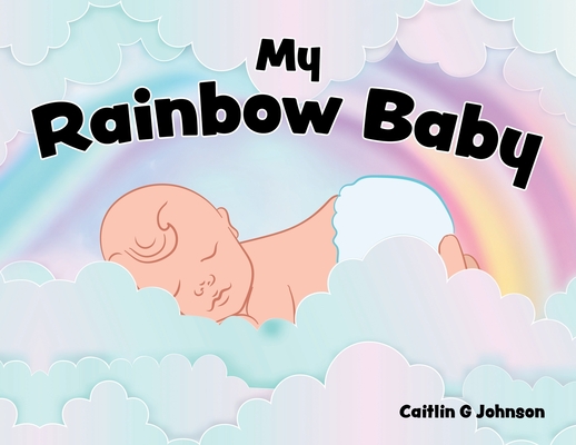 My Rainbow Baby - Caitlin G. Johnson