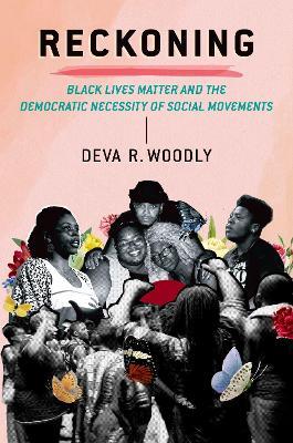 Reckoning: Black Lives Matter and the Democratic Necessity of Social Movements - Deva R. Woodly