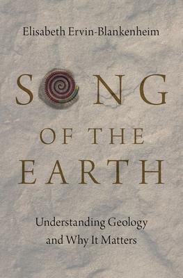 Song of the Earth: Understanding Geology and Why It Matters - Elisabeth Ervin-blankenheim