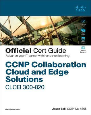 CCNP Collaboration Cloud and Edge Solutions Clcei 300-820 Official Cert Guide - Jason Ball