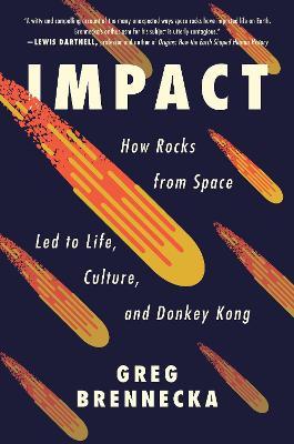 Impact: How Rocks from Space Led to Life, Culture, and Donkey Kong - Greg Brennecka