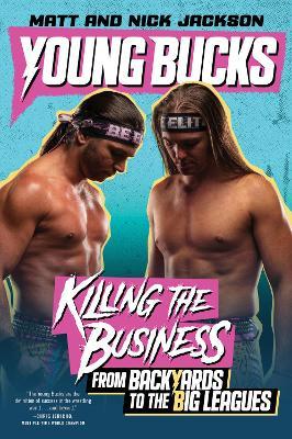 Young Bucks: Killing the Business from Backyards to the Big Leagues - Matt Jackson