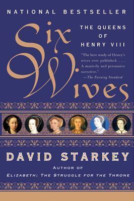 Six Wives: The Queens of Henry VIII - David Starkey