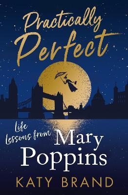 Practically Perfect: Life Lessons from Mary Poppins - Katy Brand