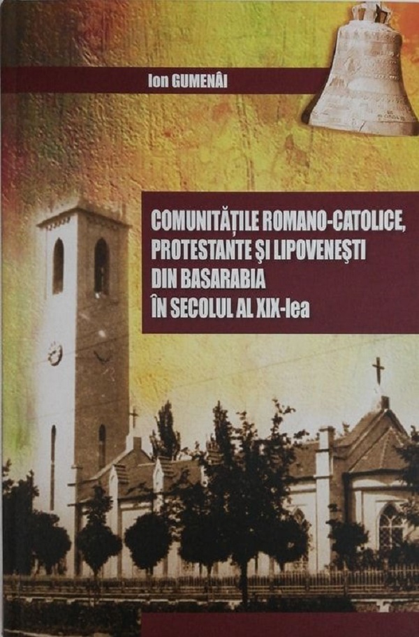 Comunitatile romano-catolice, protestante si lipovenesti din Basarabia in secolul al XIX-lea - Ion Gumenai