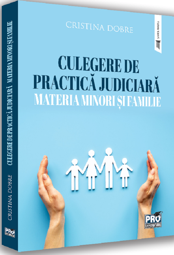Culegere de practica judiciara. Materia minori si familie - Cristina Dobre