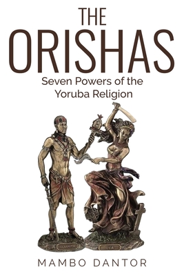 THE ORISHAS Seven Powers of the Yoruba Religion - Mambo Dantor