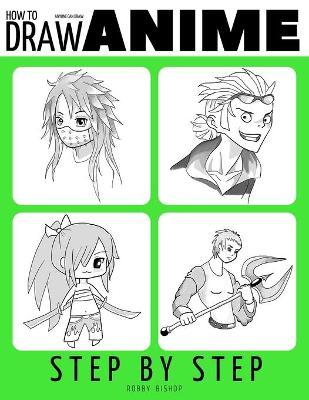 Anyone Can Draw Anime: Easy Step-by-Step Drawing Tutorial for Kids, Teens, and Beginners. How to Iearn To Draw Manga And Anime. Book 1 - Robby Bishop
